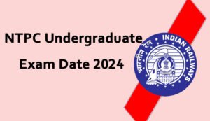 RRB NTPC Undergraduate Level Exam Date 2024