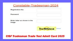 CISF Tradesman Trade Test Admit Card 2025 For Trade Test and Documentation, Shortlisted Candidates (Physical Result) CISF Tradesman Trade Test Admit Card 2025