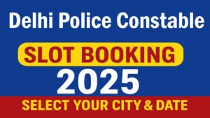 Delhi Police Constable Slot Selection 2025 SSC Constable Self Slot Booking, Exam City, Exam Date at ssc.gov.in Delhi Police Constable Slot Selection 2025
