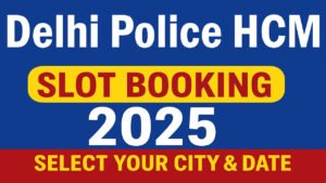 Delhi Police HCM Slot Selection 2025 SSC Delhi Police Head Constable Ministerial Self Slot Booking Delhi Police HCM Slot Selection 2025